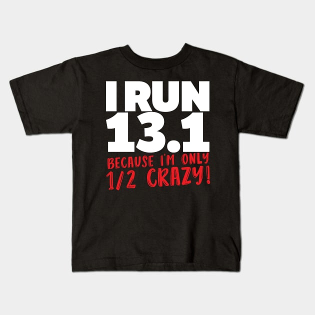 I Run 13.1 Because I'm Only 1/2 Crazy Kids T-Shirt by thingsandthings